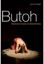 Okładka książki Butoh. Metamorphic Dance and Global Alchemy