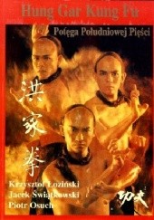 Okładka książki Hung Gar Kung Fu - Potęga Południowej Pięści Krzysztof Łoziński, Piotr Osuch, Jacek Świątkowski
