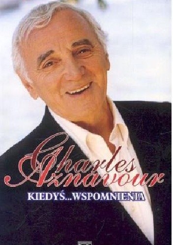 Okładka książki Kiedyś... Wspomnienia Charles Aznavour