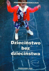 Okładka książki Dzieciństwo bez dzieciństwa Joanna Wawerska-Kus