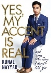 Okładka książki Yes, My Accent Is Real. And Some Other Things I Haven't Told You Kunal Nayyar