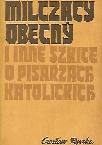 Okładka książki Milczący obecny i inne szkice o pisarzach katolickich Czesław Ryszka