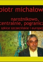 Okładka książki Narożnikowo, centralnie, pogranicznie. Szkice szczecińskie i europejskie
