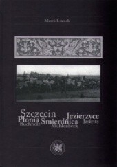 Okładka książki Szczecin / Płonia, Śmierdnica, Jezierzyce / Buchholz, Muhlenbeck, Jeseritz Marek Łuczak