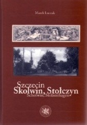 Okładka książki Szczecin / Skolwin, Stołczyn / Scholwin, Stolzenhagen