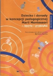 Okładka książki Dziecko i dorosły w koncepcji pedagogicznej Marii Montessori - teoria i praktyka Barbara Surma