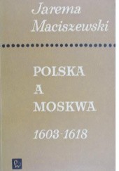 Okładka książki Polska a Moskwa 1603-1618 Jarema Maciszewski