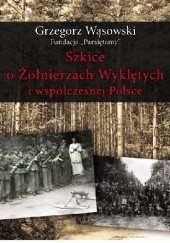 Okładka książki Szkice o Żołnierzach Wyklętych i współczesnej Polsce Grzegorz Wąsowski