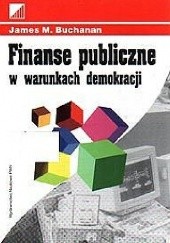 Okładka książki Finanse publiczne w warunkach demokracji. Systemy fiskalne a decyzje indywidualne James M. Buchanan