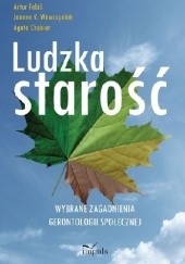 Okładka książki Ludzka starość Agata Chabior, Artur Fabiś, Joanna Wawrzyniak K.