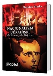 Okładka książki Nacjonalizm ukraiński. Od Bandery do Majdanu Bohdan Piętka