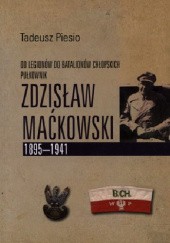 Okładka książki Od Legionów do Batalionów Chłopskich : pułkownik Zdzisław Maćkowski 1895-1941 Tadeusz Piesio