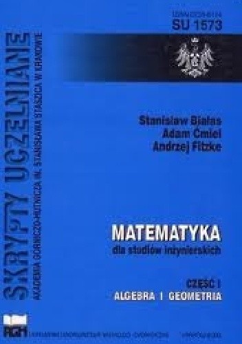 Okładka książki Matematyka dla studiów inżynierskich. Cz. 1. Algebra i geometria Stanisław Białas, Adam Ćmiel, Andrzej Fitzke