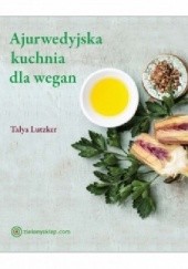 Okładka książki Ajurwedyjska kuchnia dla wegan. Jak odzyskać równowagę dzięki pożywieniu Talya Lutzker