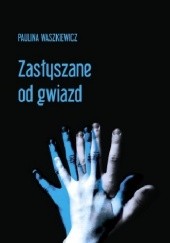 Okładka książki Zasłyszane od gwiazd Paulina Waszkiewicz