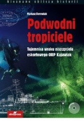 Okładka książki Podwodni tropiciele. Tajemnica wraku niszczyciela ORP Kujawiak Mariusz Borowiak