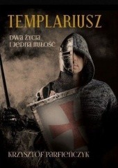 Okładka książki Templariusz. Dwa życia i jedna miłość Krzysztof Parfieńczyk