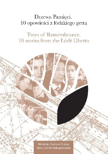 Okładka książki Drzewa Pamięci. 10 opowieści z łódzkiego getta/ Trees of Remembrance. 10 stories from the Łódź Ghetto 