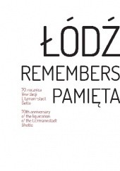 Okładka książki Łódź pamięta.70 rocznica likwidacji Litzmannstadt Getto/ Łódź remembers. 70th anniversary of the liquidation of the Litzmannstadt Ghetto 