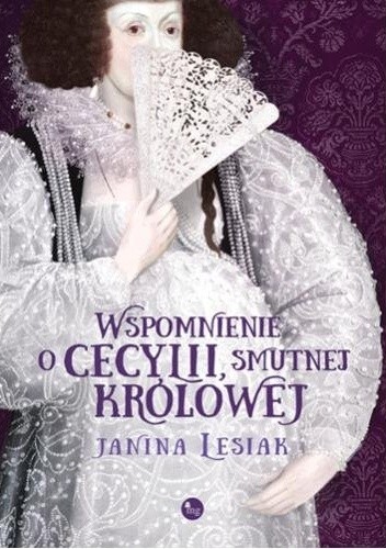 Okładka książki Wspomnienie o Cecylii, smutnej królowej Janina Lesiak