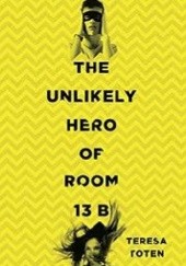 Okładka książki The Unlikely Hero of Room 13B Teresa Toten