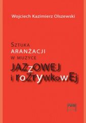Okładka książki Sztuka aranżacji w muzyce jazzowej i rozrywkowej Wojciech Kazimierz Olszewski
