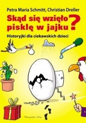 Okładka książki Skąd się wzięło pisklę w jajku? Historyjki dla ciekawskich dzieci Christian Dreller, Petra Maria Schmitt