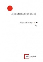 Okładka książki Ogólna teoria komunikacji Michael Fleischer