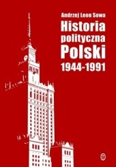 Okładka książki Historia polityczna Polski 1944-1991 Andrzej Leon Sowa