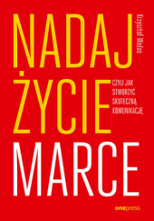 Okładka książki Nadaj życie marce, czyli jak stworzyć skuteczną komunikację Krzysztof Wadas