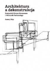 Okładka książki Architektura a dekonstrukcja. Przypadek Petera Eisenmana i Bernarda Tschumiego Cezary Wąs