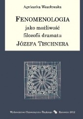 Okładka książki Fenomenologia jako możliwość filozofii dramatu Józefa Tischnera Agnieszka Wesołowska