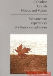 Okładka książki Canadian. Ghosts. Hopes and Values. Remanences. Esperances et valeurs canadiannes Joanna Durczak