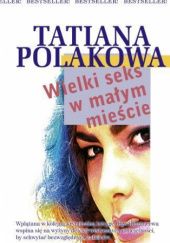 Okładka książki Wielki seks w małym mieście Tatjana Polakowa