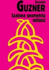 Okładka książki Szalona geometria miłości Guzner Susana