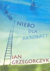 Okładka książki Niebo dla akrobaty Jan Grzegorczyk