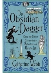 Okładka książki The Obsidian Dagger: Being the Further Extraordinary Adventures of Horatio Lyle Catherine Webb