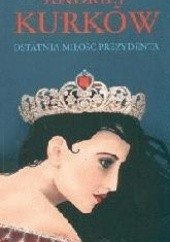 Okładka książki Ostatnia miłość prezydenta Andriej Kurkow
