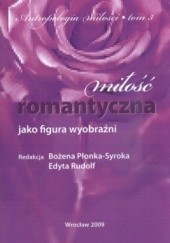 Okładka książki Miłość romantyczna jako figura wyobraźni Bożena Płonka-Syroka Edyta Rudolf