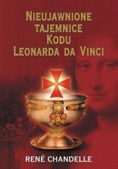 Okładka książki Nieujawnione tajemnice Kodu Leonarda da Vinci Rene Chandelle
