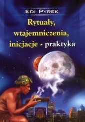 Okładka książki Rytuały Wtajemniczenia Inicjacje - Praktyka Edi Pyrk