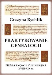 Okładka książki Praktykowanie genealogii. Pieniążkowie z Jedlińska XVIII-XIX w. Grażyna Rychlik
