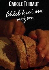 Okładka książki Chleb kroi się nożem Carole Thibaut