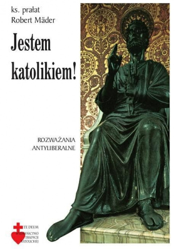 Jestem katolikiem! Rozważania antyliberalne
