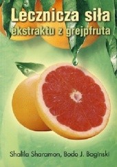Okładka książki Lecznicza siła ekstraktu z grejpfruta Bodo Baginski, Shalila Sharamon