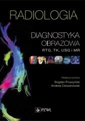 Okładka książki Radiologia. Diagnostyka obrazowa RTG, TK, USG i MR Andrzej Cieszanowski, Bogdan Pruszyński