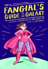 Okładka książki The Fangirl's Guide to the Galaxy: A Handbook for Girl Geeks Sam Maggs