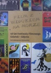 Okładka książki Film z widokiem na morze. 40 lat Festiwalu Filmowego Gdańsk - Gdynia Anna Wróblewska