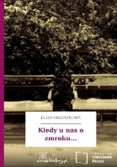 Okładka książki Kiedy u nas o zmroku... Eliza Orzeszkowa