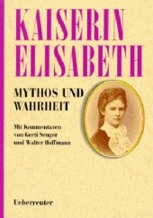 Okładka książki Kaiserin Elisabeth: Mythos und Wahrheit Gabriele Praschl Bichler